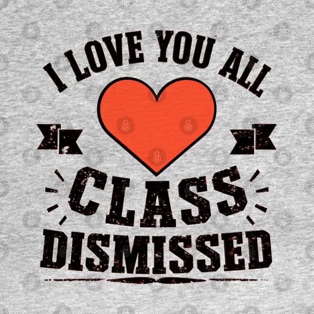 i love you all, class dismissed by mdr design